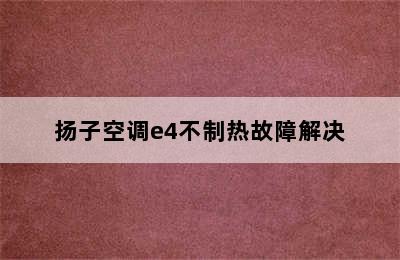 扬子空调e4不制热故障解决