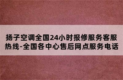 扬子空调全国24小时报修服务客服热线-全国各中心售后网点服务电话