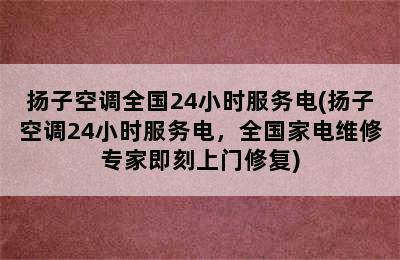 扬子空调全国24小时服务电(扬子空调24小时服务电，全国家电维修专家即刻上门修复)