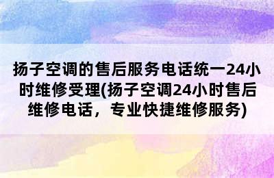 扬子空调的售后服务电话统一24小时维修受理(扬子空调24小时售后维修电话，专业快捷维修服务)