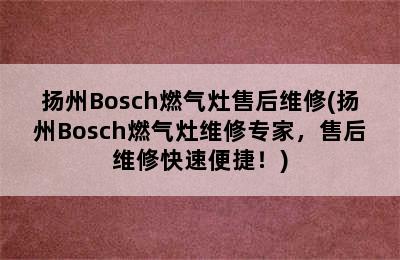 扬州Bosch燃气灶售后维修(扬州Bosch燃气灶维修专家，售后维修快速便捷！)