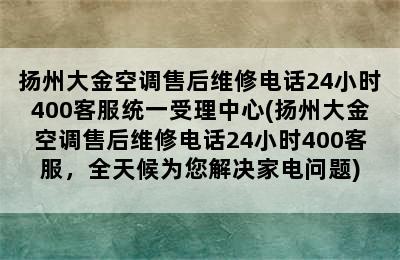 扬州大金空调售后维修电话24小时400客服统一受理中心(扬州大金空调售后维修电话24小时400客服，全天候为您解决家电问题)