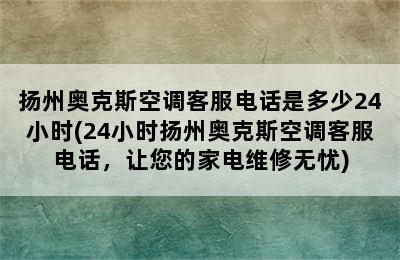 扬州奥克斯空调客服电话是多少24小时(24小时扬州奥克斯空调客服电话，让您的家电维修无忧)