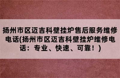 扬州市区迈吉科壁挂炉售后服务维修电话(扬州市区迈吉科壁挂炉维修电话：专业、快速、可靠！)