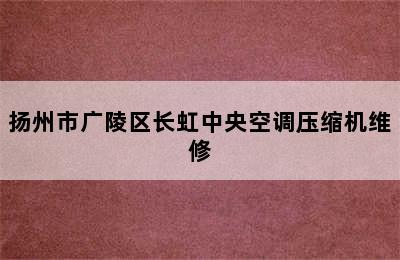 扬州市广陵区长虹中央空调压缩机维修