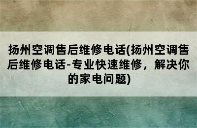 扬州空调售后维修电话(扬州空调售后维修电话-专业快速维修，解决你的家电问题)