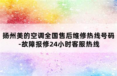 扬州美的空调全国售后维修热线号码-故障报修24小时客服热线