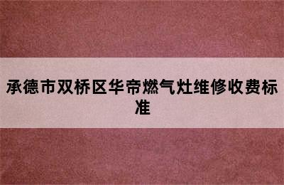 承德市双桥区华帝燃气灶维修收费标准