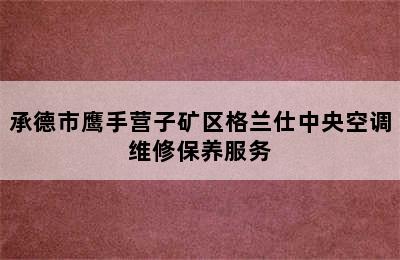 承德市鹰手营子矿区格兰仕中央空调维修保养服务