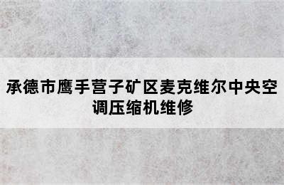 承德市鹰手营子矿区麦克维尔中央空调压缩机维修