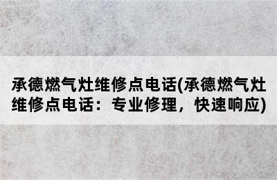 承德燃气灶维修点电话(承德燃气灶维修点电话：专业修理，快速响应)