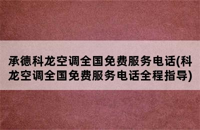 承德科龙空调全国免费服务电话(科龙空调全国免费服务电话全程指导)