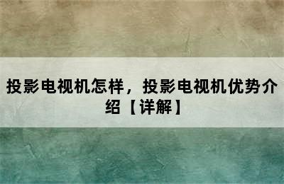 投影电视机怎样，投影电视机优势介绍【详解】