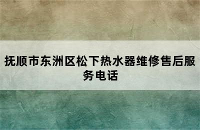 抚顺市东洲区松下热水器维修售后服务电话