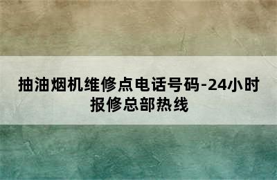 抽油烟机维修点电话号码-24小时报修总部热线