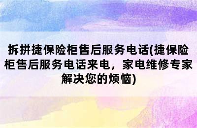 拆拼捷保险柜售后服务电话(捷保险柜售后服务电话来电，家电维修专家解决您的烦恼)