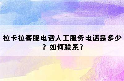 拉卡拉客服电话人工服务电话是多少？如何联系？