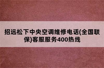 招远松下中央空调维修电话(全国联保)客服服务400热线