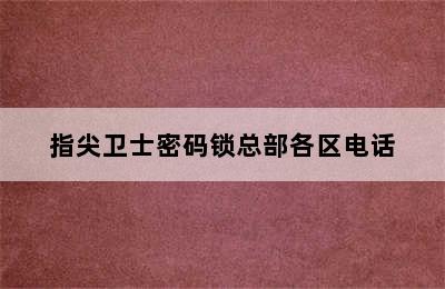 指尖卫士密码锁总部各区电话