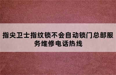 指尖卫士指纹锁不会自动锁门总部服务维修电话热线