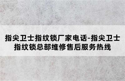 指尖卫士指纹锁厂家电话-指尖卫士指纹锁总部维修售后服务热线