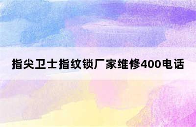 指尖卫士指纹锁厂家维修400电话