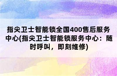 指尖卫士智能锁全国400售后服务中心(指尖卫士智能锁服务中心：随时呼叫，即刻维修)