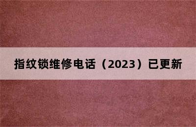 指纹锁维修电话（2023）已更新