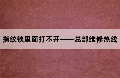 指纹锁里面打不开——总部维修热线