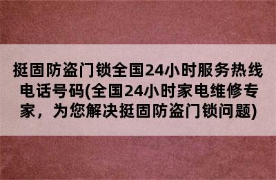 挺固防盗门锁全国24小时服务热线电话号码(全国24小时家电维修专家，为您解决挺固防盗门锁问题)