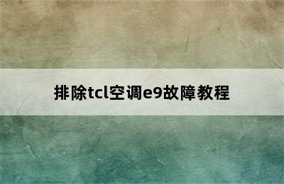 排除tcl空调e9故障教程