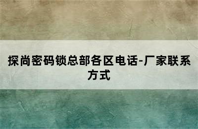 探尚密码锁总部各区电话-厂家联系方式