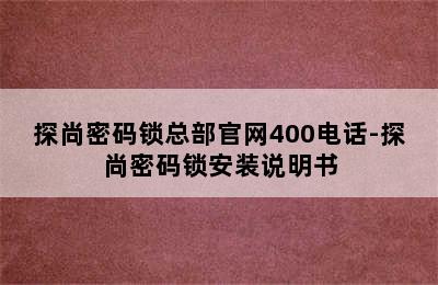 探尚密码锁总部官网400电话-探尚密码锁安装说明书