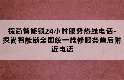 探尚智能锁24小时服务热线电话-探尚智能锁全国统一维修服务售后附近电话