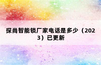 探尚智能锁厂家电话是多少（2023）已更新