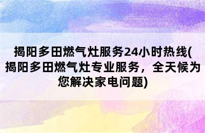 揭阳多田燃气灶服务24小时热线(揭阳多田燃气灶专业服务，全天候为您解决家电问题)