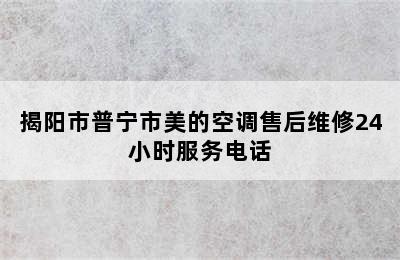 揭阳市普宁市美的空调售后维修24小时服务电话