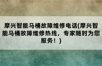 摩兴智能马桶故障维修电话(摩兴智能马桶故障维修热线，专家随时为您服务！)