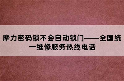 摩力密码锁不会自动锁门——全国统一维修服务热线电话