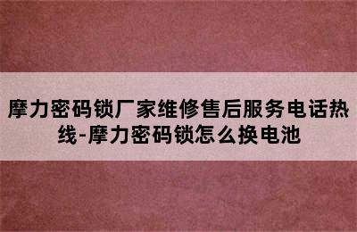 摩力密码锁厂家维修售后服务电话热线-摩力密码锁怎么换电池