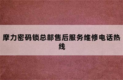 摩力密码锁总部售后服务维修电话热线