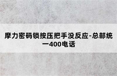 摩力密码锁按压把手没反应-总部统一400电话