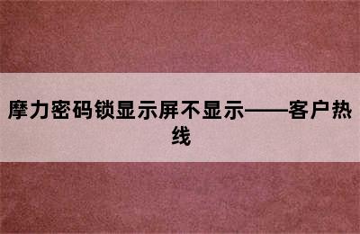 摩力密码锁显示屏不显示——客户热线