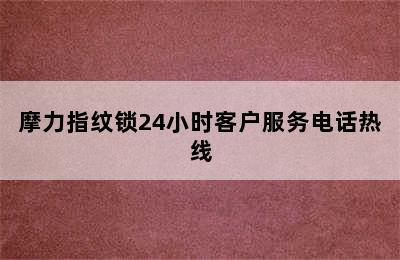 摩力指纹锁24小时客户服务电话热线