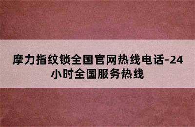 摩力指纹锁全国官网热线电话-24小时全国服务热线