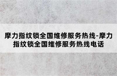 摩力指纹锁全国维修服务热线-摩力指纹锁全国维修服务热线电话