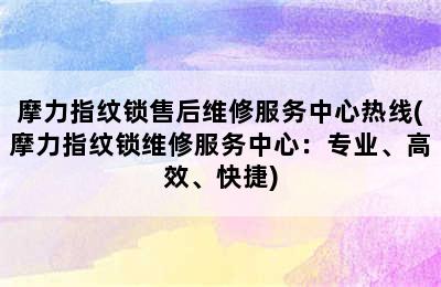 摩力指纹锁售后维修服务中心热线(摩力指纹锁维修服务中心：专业、高效、快捷)