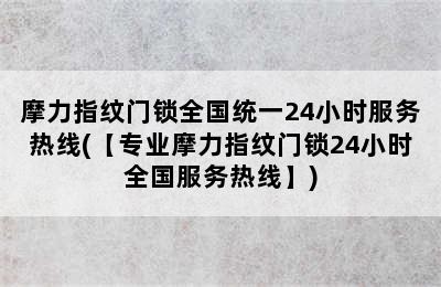 摩力指纹门锁全国统一24小时服务热线(【专业摩力指纹门锁24小时全国服务热线】)