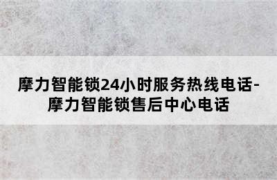 摩力智能锁24小时服务热线电话-摩力智能锁售后中心电话