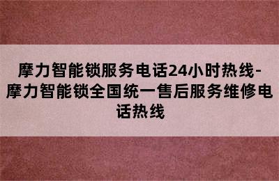 摩力智能锁服务电话24小时热线-摩力智能锁全国统一售后服务维修电话热线